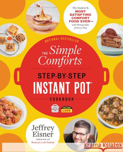 The Simple Comforts Step-by-Step Instant Pot Cookbook: The Easiest and Most Satisfying Comfort Food Ever - With Photographs of Every Step Jeffrey Eisner 9780316337458 Little, Brown & Company