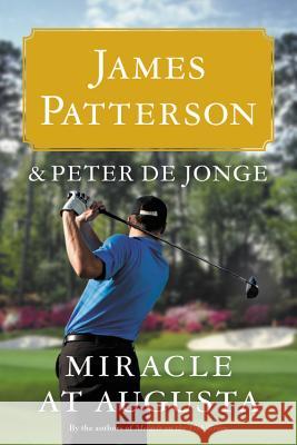 Miracle at Augusta James Patterson Peter D 9780316339285 Little Brown and Company