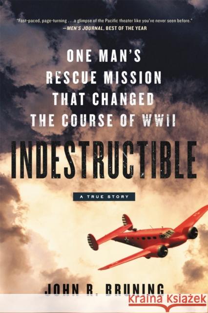 Indestructible: One Man's Rescue Mission That Changed the Course of WWII John R. Bruning 9780316339414