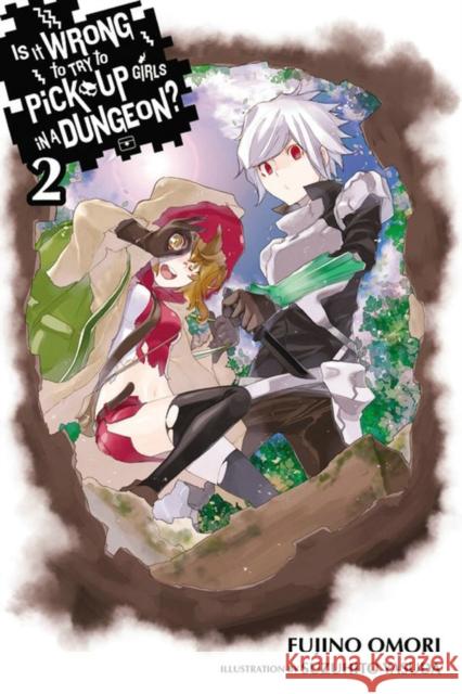 Is It Wrong to Try to Pick Up Girls in a Dungeon?, Vol. 2 (light novel) Fujino Omori 9780316340144 Yen on