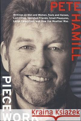 Piecework: Writings on Men and Women, Fools and Heroes, Lost Cities, Vanished Friends, Small Pleasures, Large Calamities, and How the Weather Was Pete Hamill, Bill Phillips 9780316340984
