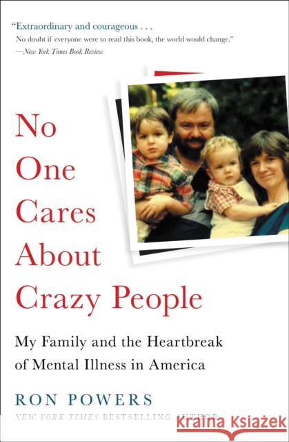 No One Cares about Crazy People: My Family and the Heartbreak of Mental Illness in America Ron Powers 9780316341134 Hachette Books