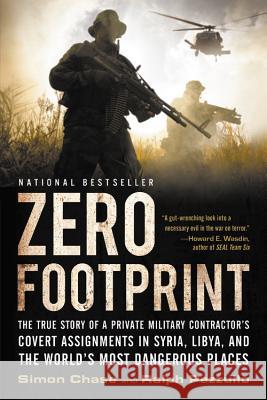 Zero Footprint: The True Story of a Private Military Contractor's Covert Assignments in Syria, Libya, and the World's Most Dangerous P Simon Chase Ralph Pezzullo 9780316342254 Mulholland Books