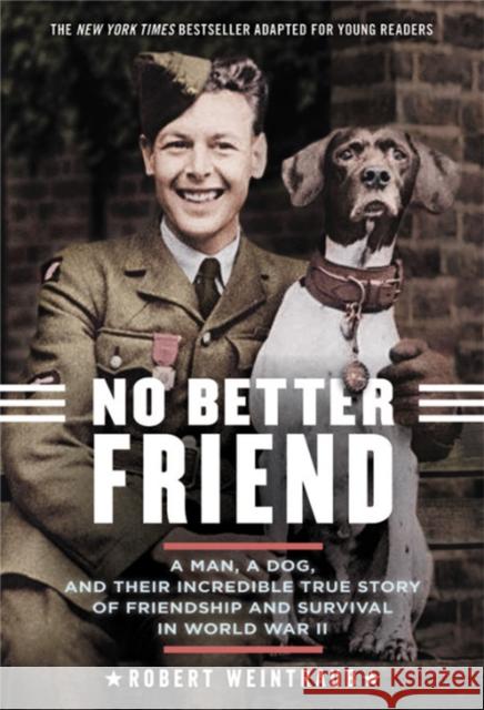 No Better Friend: Young Readers Edition: A Man, a Dog, and Their Incredible True Story of Friendship and Survival in World War II Robert Weintraub 9780316344654 Little, Brown Books for Young Readers