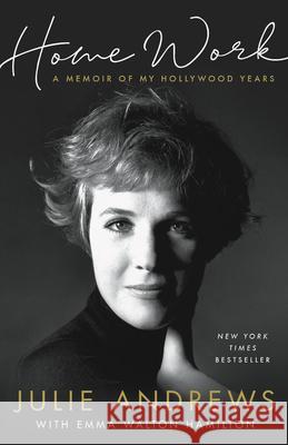 Home Work: A Memoir of My Hollywood Years Julie Andrews Emma Walton Hamilton 9780316349246 Hachette Books