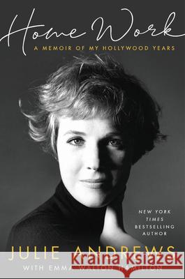 Home Work: A Memoir of My Hollywood Years Julie Andrews Emma Walton Hamilton 9780316349253 Hachette Books