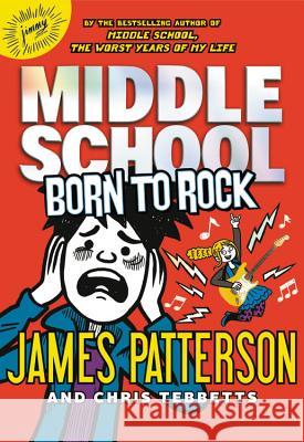 Middle School: Born to Rock James Patterson Chris Tebbetts Neil Swaab 9780316349529 Jimmy Patterson