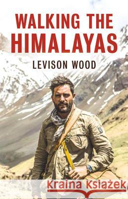 Walking the Himalayas Levison Wood 9780316352420 Little Brown and Company