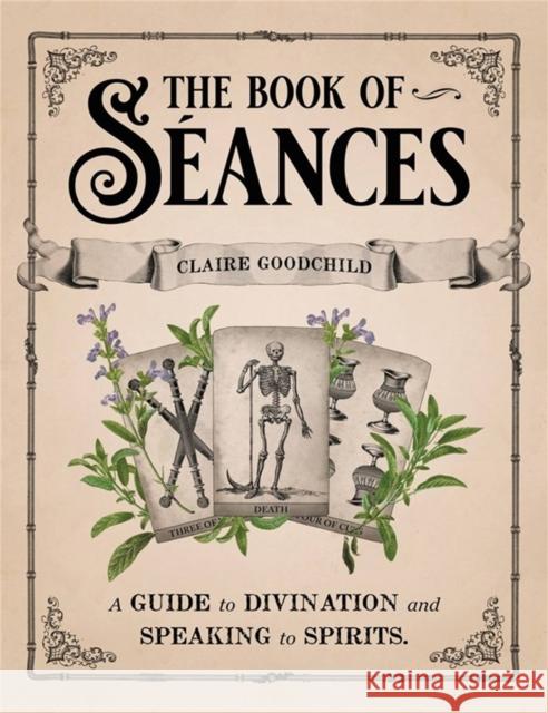 The Book of Seances: A Guide to Divination and Speaking to Spirits Claire Goodchild 9780316353342