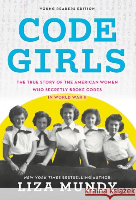 Code Girls: The True Story of the American Women Who Secretly Broke Codes in World War II Mundy, Liza 9780316353779 Little, Brown Books for Young Readers
