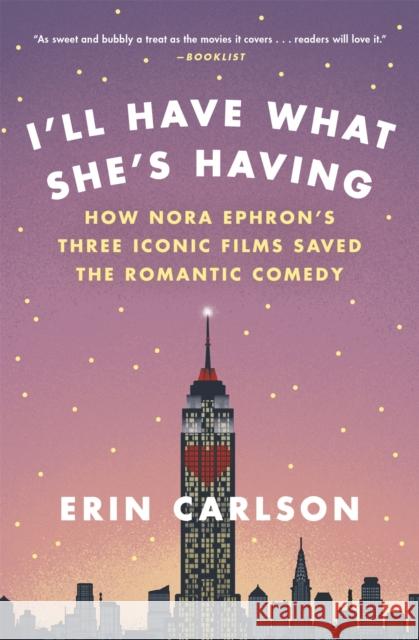 I'll Have What She's Having: How Nora Ephron's Three Iconic Films Saved the Romantic Comedy Erin Carlson 9780316353892 Hachette Books