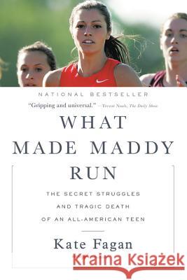 What Made Maddy Run: The Secret Struggles and Tragic Death of an All-American Teen Kate Fagan 9780316356527