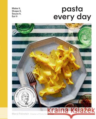 Pasta Every Day: Make It, Shape It, Sauce It, Eat It Meryl Feinstein 9780316360562 Little, Brown & Company