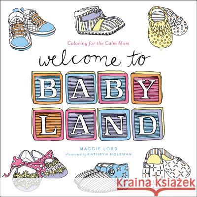Welcome to Baby Land : Coloring for the Calm Mom. Malbuch Maggie Lord 9780316362931 Little Brown and Company
