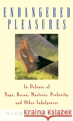 Endangered Pleasures: In Defense of Naps, Bacon, Martinis, Profanity, and Other Indulgences Barbara Holland 9780316370578 Little Brown and Company
