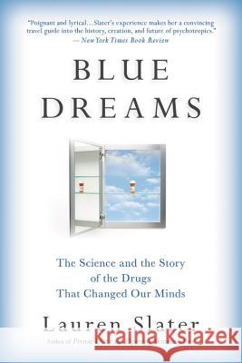 Blue Dreams: The Science and the Story of the Drugs That Changed Our Minds Lauren Slater 9780316370622