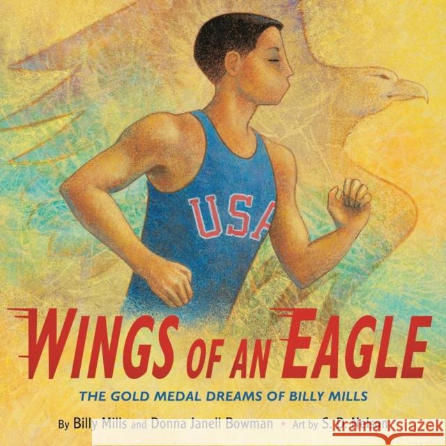 Wings of an Eagle: The Gold Medal Dreams of Billy Mills Billy Mills Donna Janell Bowman S. D. Nelson 9780316373487 Little, Brown Books for Young Readers