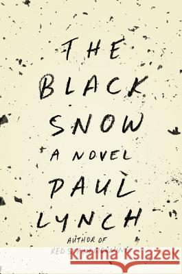 The Black Snow Paul Lynch 9780316376419 Little Brown and Company