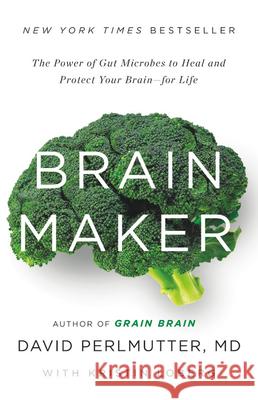 Brain Maker: The Power of Gut Microbes to Heal and Protect Your Brain for Life Perlmutter, David 9780316380102