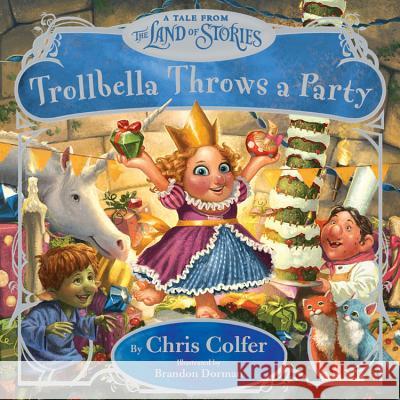 Trollbella Throws a Party: A Tale from the Land of Stories Chris Colfer Brandon Dorman 9780316383400