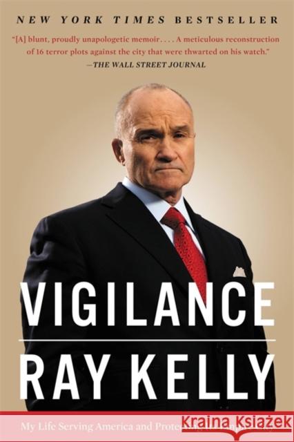 Vigilance: My Life Serving America and Protecting Its Empire City Ray Kelly 9780316383783 Hachette Books