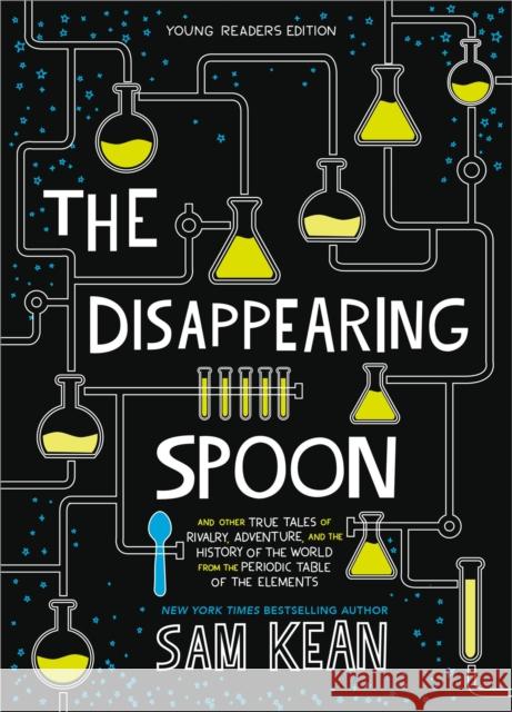 The Disappearing Spoon: And Other True Tales of Rivalry, Adventure, and the History of the World from the Periodic Table of the Elements (Young Readers Edition) Sam Kean 9780316388276 Little, Brown & Company