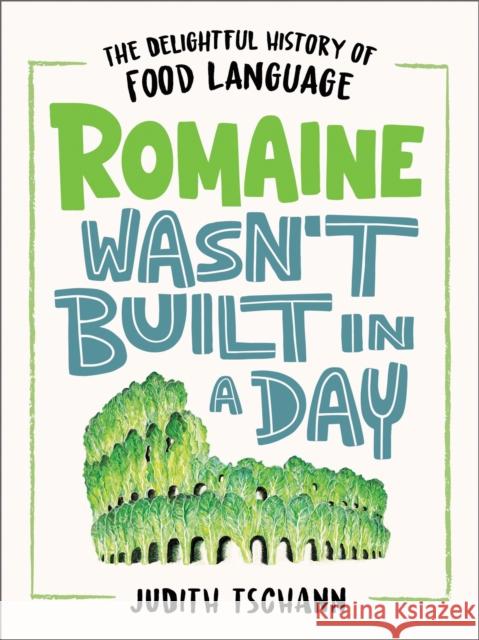 Romaine Wasn't Built in a Day: The Delightful History of Food Language Tschann, Judith 9780316389372 Little, Brown and Company