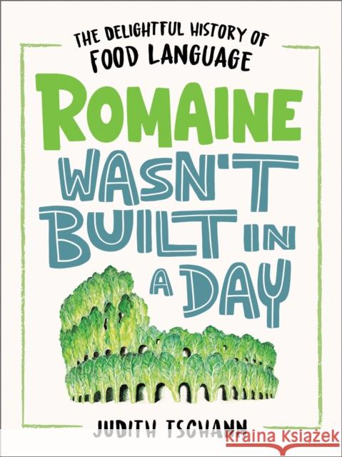 Romaine Wasn't Built in a Day: The Delightful History of Food Language Tschann, Judith 9780316389372