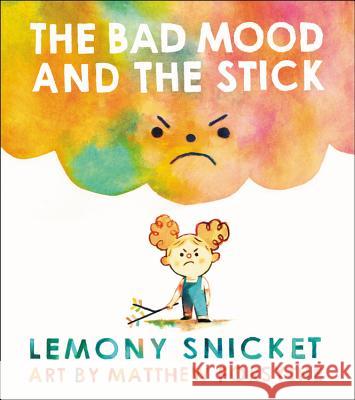 The Bad Mood and the Stick Lemony Snicket Matthew Forsythe 9780316392785 Little, Brown Books for Young Readers