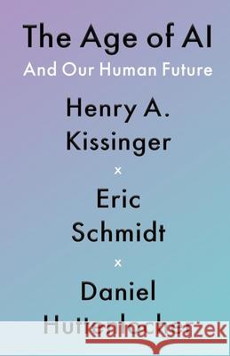 The Age of AI: And Our Human Future Henry a. Kissinger Eric Schmidt Daniel Huttenlocher 9780316394413 Little Brown and Company