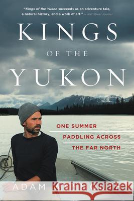 Kings of the Yukon: One Summer Paddling Across the Far North Adam Weymouth 9780316396691 Back Bay Books