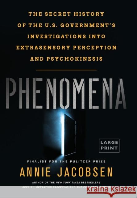 Phenomena: The Secret History of the U.S. Government's Investigations Into Extrasensory Perception and Psychokinesis Annie Jacobsen 9780316396806 Little Brown and Company