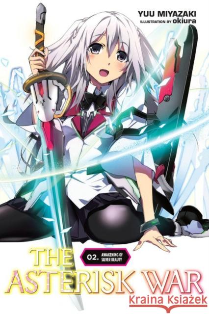 The Asterisk War, Vol. 2 (Light Novel): Awakening of Silver Beauty Yuu Miyazaki Okiura 9780316398589 Yen on
