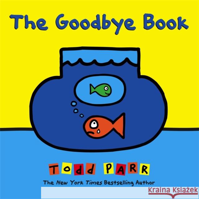 The Goodbye Book Todd Parr 9780316404976 Little, Brown & Company