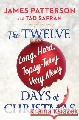 The Twelve Topsy-Turvy, Very Messy Days of Christmas: The New Holiday Classic People Will Be Reading for Generations Patterson, James 9780316405904