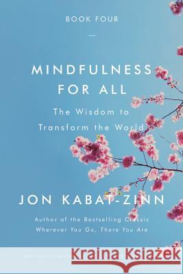 Mindfulness for All: The Wisdom to Transform the World Jon Kabat-Zinn 9780316411776