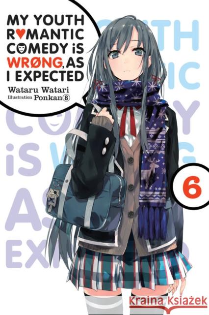 My Youth Romantic Comedy is Wrong, As I Expected, Vol. 6 (light novel) Wataru Watari 9780316411868