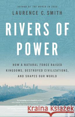 Rivers of Power: How a Natural Force Raised Kingdoms, Destroyed Civilizations, and Shapes Our World Laurence C. Smith 9780316412001 Little, Brown Spark