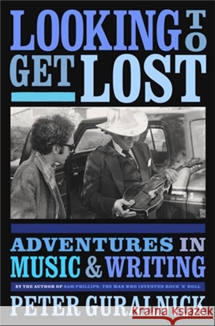 Looking to Get Lost: Adventures in Music and Writing Peter Guralnick 9780316412605 Back Bay Books