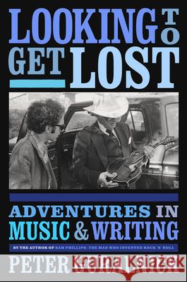 Looking to Get Lost: Adventures in Music and Writing Peter Guralnick 9780316412629 