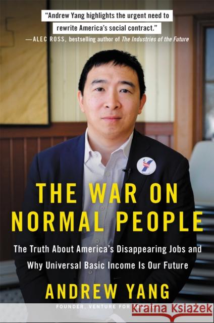 The War on Normal People: The Truth about America's Disappearing Jobs and Why Universal Basic Income Is Our Future Andrew Yang 9780316414210 Hachette Books