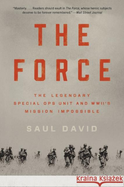 The Force : The Legendary Special Ops Unit and WWII's Mission Impossible Saul David 9780316414524 Hachette Books