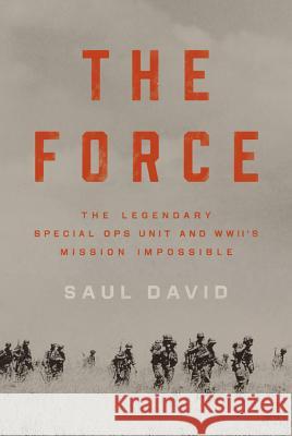 The Force: The Legendary Special Ops Unit and WWII's Mission Impossible David, Saul 9780316414531 Hachette Books