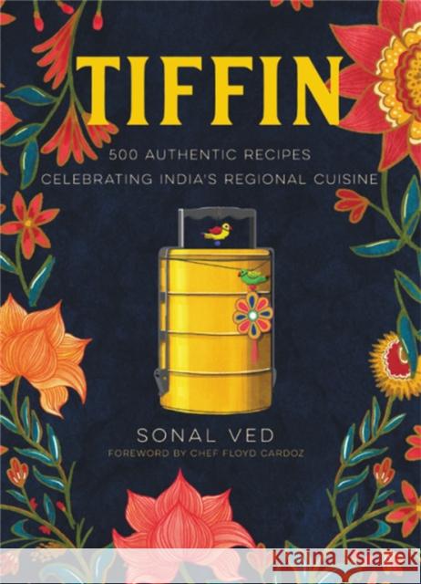 Tiffin: 500 Authentic Recipes Celebrating India's Regional Cuisine Sonal Ved Floyd Cardoz Abhilasha Dewan 9780316415767 Black Dog & Leventhal Publishers