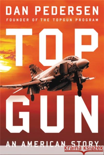 Topgun: An American Story Dan Pedersen 9780316416269 Hachette Books