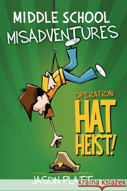 Middle School Misadventures: Operation Hat Heist! Jason Platt 9780316416894