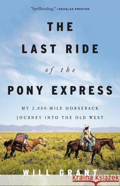 The Last Ride of the Pony Express: My 2,000-Mile Horseback Journey Into the Old West Grant, Will 9780316422314 Little Brown and Company
