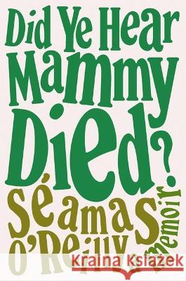 Did Ye Hear Mammy Died?: A Memoir S?amas O'Reilly 9780316424264 Back Bay Books
