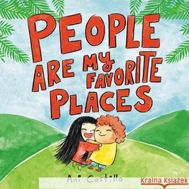 People Are My Favorite Places Ani Castillo 9780316424660 Little, Brown