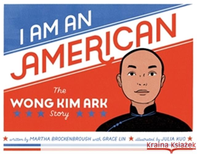 I Am an American: The Wong Kim Ark Story Martha Brockenbrough Grace Lin Julia Kuo 9780316426923 Little, Brown Books for Young Readers